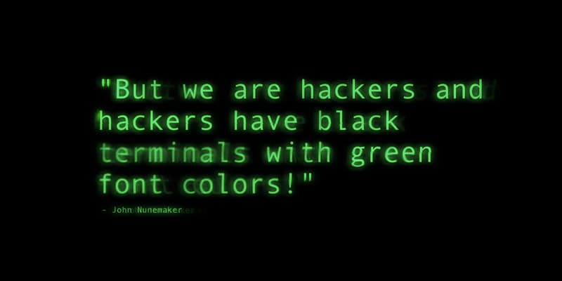 But we are hackers and hackers have black terminals with green font colors!