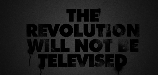The Revolution Will Not Be Televised